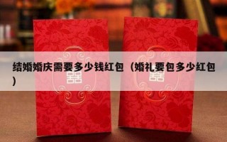结婚婚庆需要多少钱红包（婚礼要包多少红包）