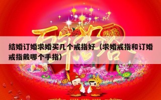 结婚订婚求婚买几个戒指好（求婚戒指和订婚戒指戴哪个手指）