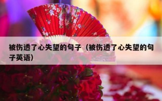 被伤透了心失望的句子（被伤透了心失望的句子英语）