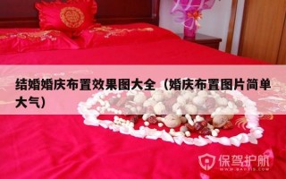 结婚婚庆布置效果图大全（婚庆布置图片简单大气）