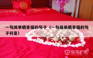 一句简单晒幸福的句子（一句简单晒幸福的句子抖音）