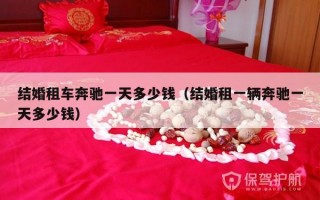 结婚租车奔驰一天多少钱（结婚租一辆奔驰一天多少钱）