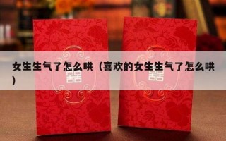 女生生气了怎么哄（喜欢的女生生气了怎么哄）