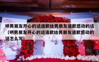 哄男朋友开心的话道歉给男朋友道歉感动的话（哄男朋友开心的话道歉给男朋友道歉感动的话怎么写）