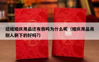 结婚婚庆用品还有我吗为什么呢（婚庆用品用别人剩下的好吗?）