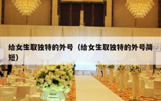 给女生取独特的外号（给女生取独特的外号简短）