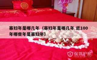 寡妇年是哪几年（寡妇年是哪几年 近100年哪些年是寡妇年）