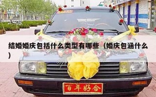 结婚婚庆包括什么类型有哪些（婚庆包涵什么）