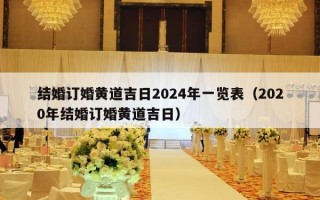 结婚订婚黄道吉日2024年一览表（2020年结婚订婚黄道吉日）