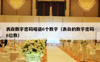 表白数字密码暗语6个数字（表白的数字密码6位数）