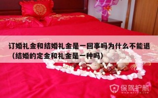 订婚礼金和结婚礼金是一回事吗为什么不能退（结婚的定金和礼金是一种吗）