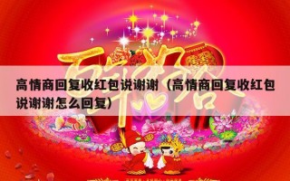 高情商回复收红包说谢谢（高情商回复收红包说谢谢怎么回复）