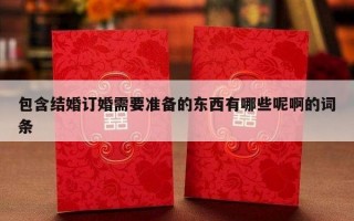 包含结婚订婚需要准备的东西有哪些呢啊的词条