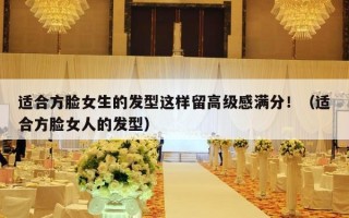 适合方脸女生的发型这样留高级感满分！（适合方脸女人的发型）