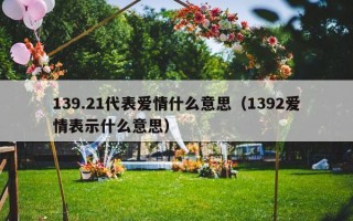 139.21代表爱情什么意思（1392爱情表示什么意思）