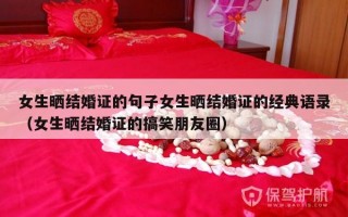 女生晒结婚证的句子女生晒结婚证的经典语录（女生晒结婚证的搞笑朋友圈）