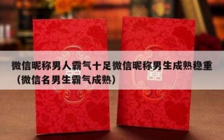 微信昵称男人霸气十足微信昵称男生成熟稳重（微信名男生霸气成熟）