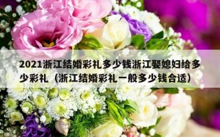 2021浙江结婚彩礼多少钱浙江娶媳妇给多少彩礼（浙江结婚彩礼一般多少钱合适）