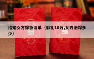 结婚女方嫁妆清单（彩礼10万,女方陪嫁多少）