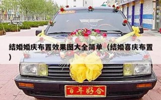 结婚婚庆布置效果图大全简单（结婚喜庆布置）
