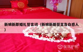 新娘新郎婚礼誓言词（新娘新郎誓言告白感人）