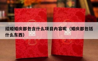 结婚婚庆都包含什么项目内容呢（婚庆都包括什么东西）