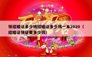 领结婚证多少钱结婚证多少钱一本2020（结婚证领证要多少钱）