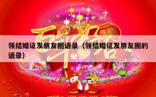 领结婚证发朋友圈语录（领结婚证发朋友圈的语录）