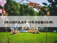 4月30日什么日子（4月30日是什么呀）