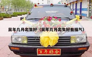 鼠年几月出生好（鼠年几月出生好有福气）