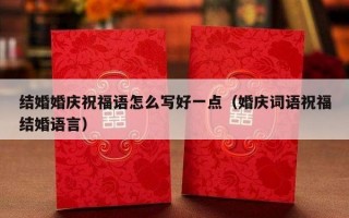 结婚婚庆祝福语怎么写好一点（婚庆词语祝福结婚语言）