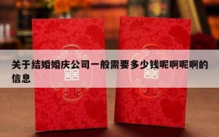 关于结婚婚庆公司一般需要多少钱呢啊呢啊的信息