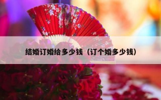 结婚订婚给多少钱（订个婚多少钱）