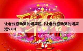 让老公感动哭的话简短（让老公感动哭的话简短520）