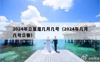 2024年立夏是几月几号（2024年几月几号立春）