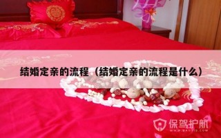 结婚定亲的流程（结婚定亲的流程是什么）