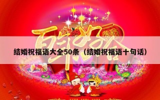 结婚祝福语大全50条（结婚祝福语十句话）