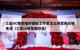 三亚VC视觉婚纱摄影工作室怎么样官网价格电话（三亚io视觉婚纱店）