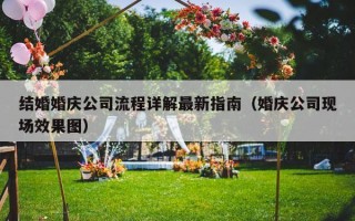 结婚婚庆公司流程详解最新指南（婚庆公司现场效果图）