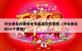 对女朋友的爱称女生最喜欢的爱称（对女朋友的10个爱称）