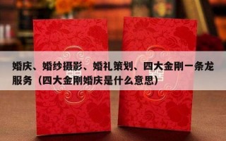 婚庆、婚纱摄影、婚礼策划、四大金刚一条龙服务（四大金刚婚庆是什么意思）