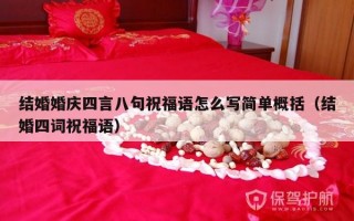 结婚婚庆四言八句祝福语怎么写简单概括（结婚四词祝福语）