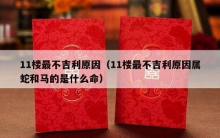 11楼最不吉利原因（11楼最不吉利原因属蛇和马的是什么命）