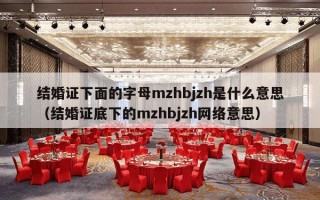 结婚证下面的字母mzhbjzh是什么意思（结婚证底下的mzhbjzh网络意思）