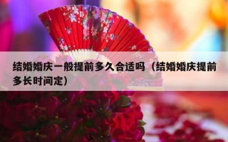结婚婚庆一般提前多久合适吗（结婚婚庆提前多长时间定）