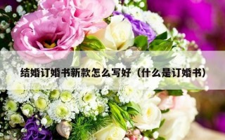 结婚订婚书新款怎么写好（什么是订婚书）