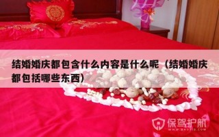 结婚婚庆都包含什么内容是什么呢（结婚婚庆都包括哪些东西）