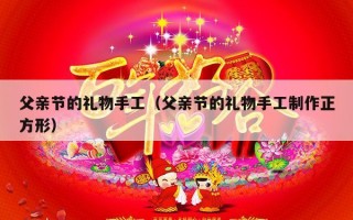 父亲节的礼物手工（父亲节的礼物手工制作正方形）
