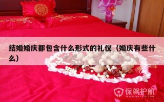 结婚婚庆都包含什么形式的礼仪（婚庆有些什么）