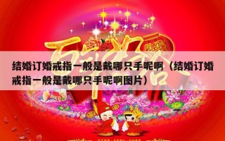 结婚订婚戒指一般是戴哪只手呢啊（结婚订婚戒指一般是戴哪只手呢啊图片）